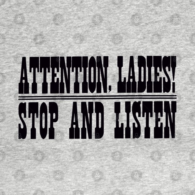 Attention Ladies Stop and Listen by Stevendan